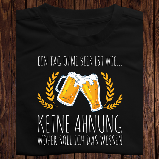 Ein Tag ohne Bier ist wie.... keine Ahnung woher soll ich das wissen