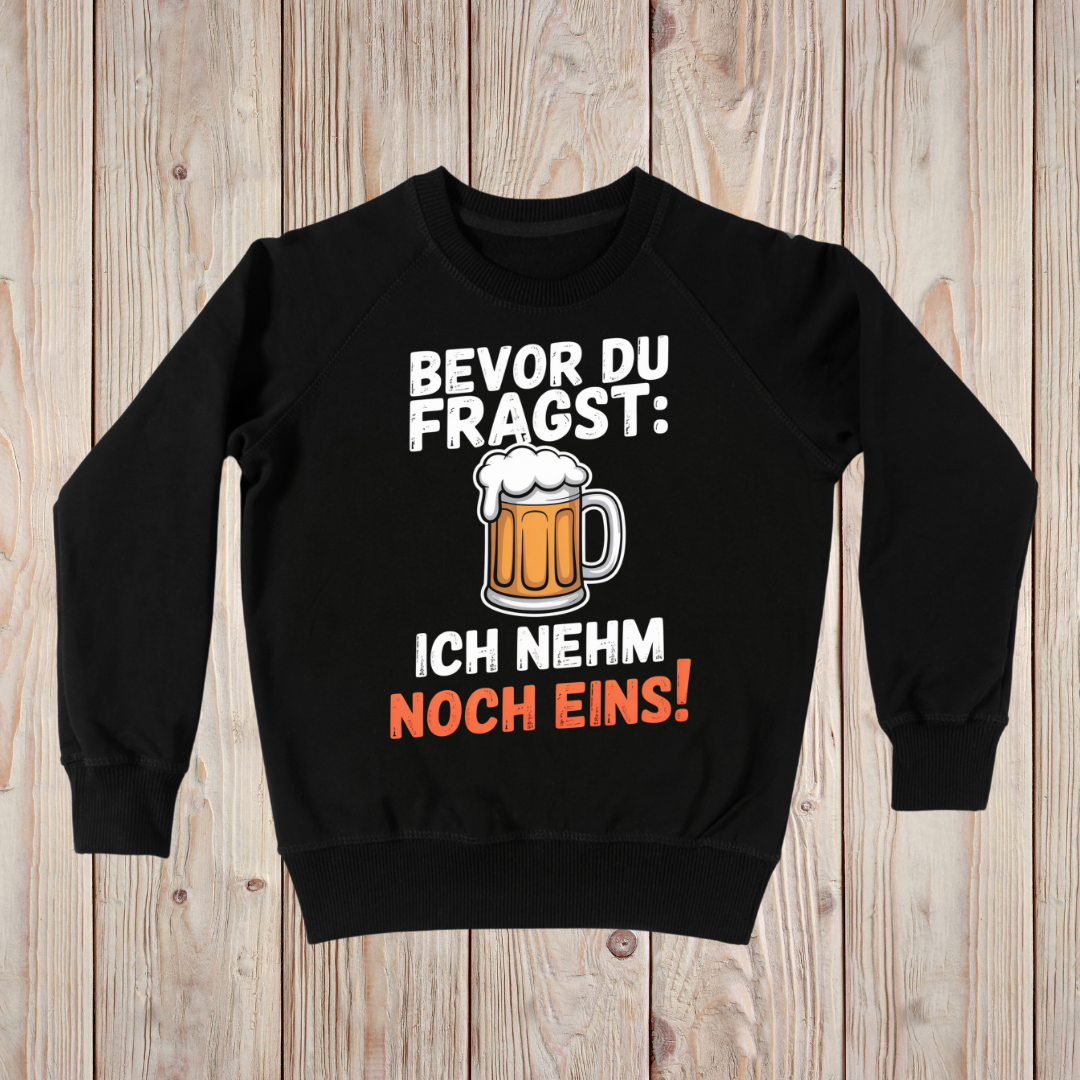Bevor du fragst: Ich nehm noch eins! - Sweatshirt