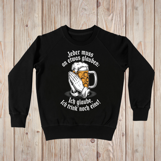 Jeder muss an etwas glauben: Ich glaube, ich trink noch eins! - Sweatshirt