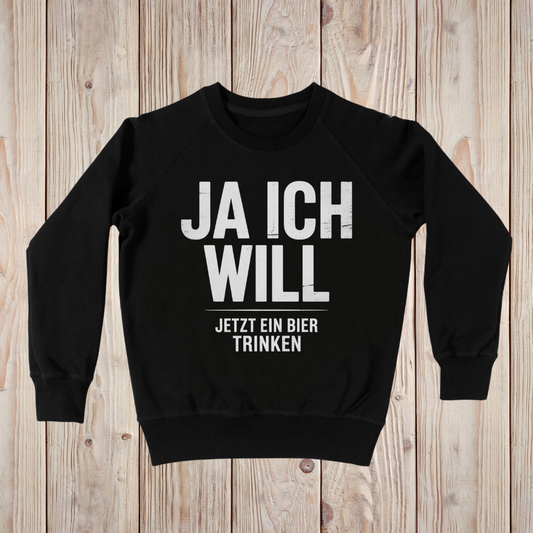 Ja ich will! Jetzt ein Bier trinken - Sweatshirt