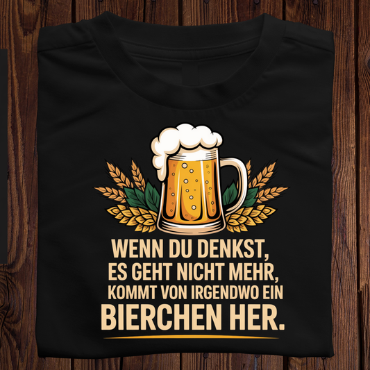 Wenn du denkst, es geht nicht mehr, kommt von irgendwo ein Bierchen her. - Shirt