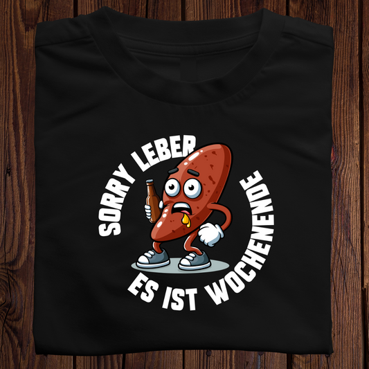 Sorry Leber es ist Wochenende