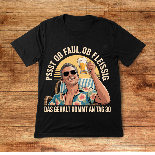 Pssst ob faul, ob fleissig. Das Gehalt kommt an Tag 30 - Shirt
