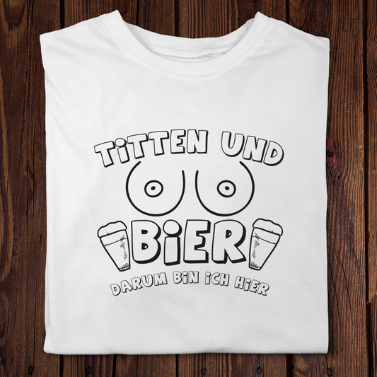 Titten und Bier darum bin ich hier