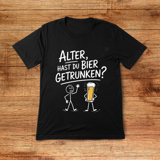 Alter, hast du Bier getrunken? - Shirt
