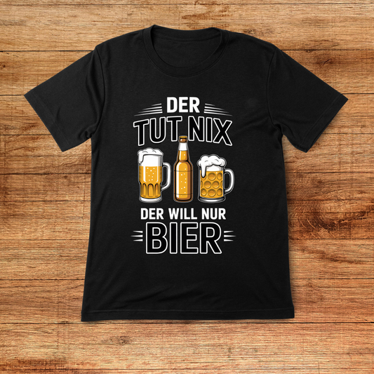 Der tut nix! Der will nur Bier! - Shirt