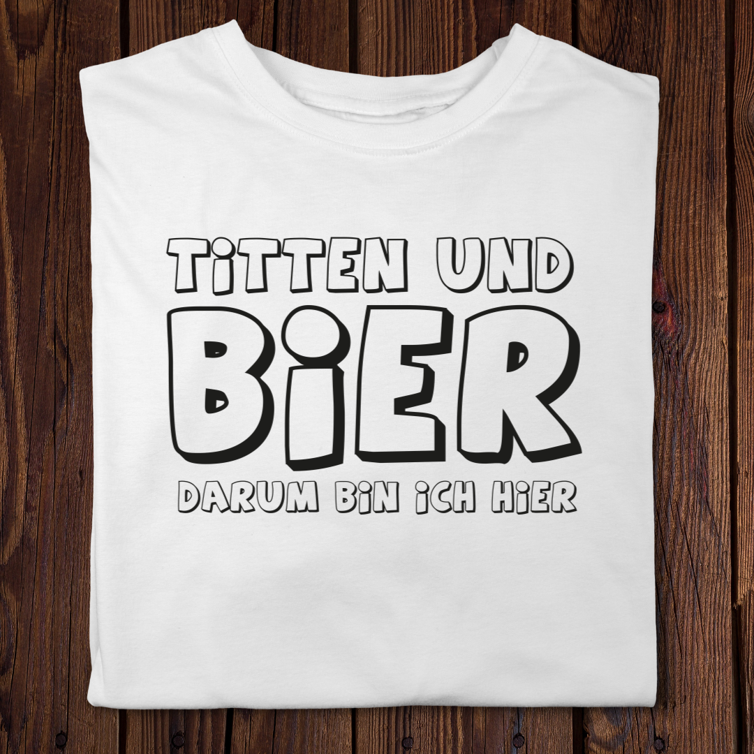 Titten und Bier darum bin ich hier